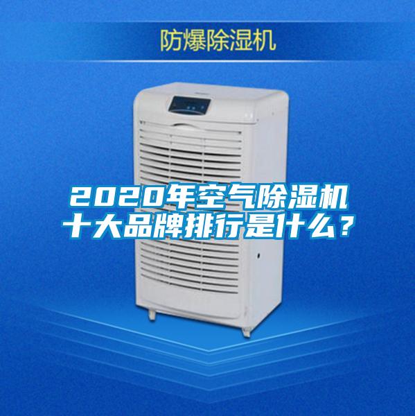 2020年空氣除濕機十大品牌排行是什么?