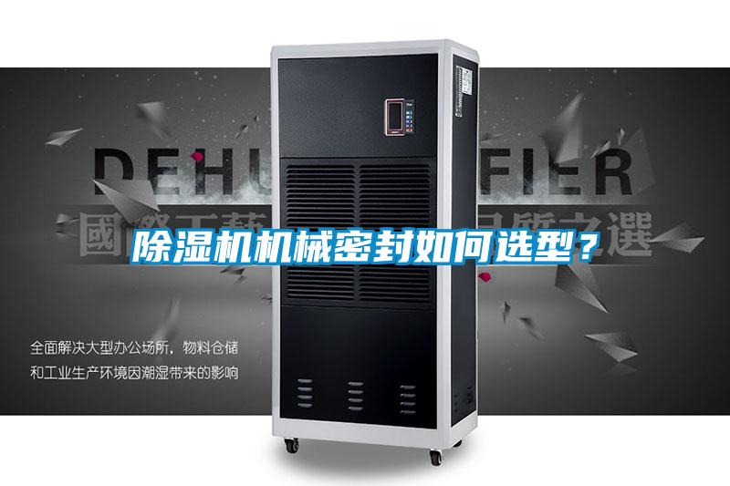 除濕機機械密封如何選型?
