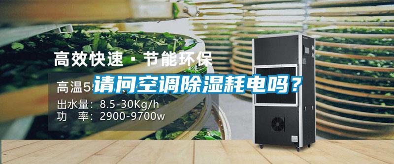 請(qǐng)問(wèn)空調(diào)除濕耗電嗎?