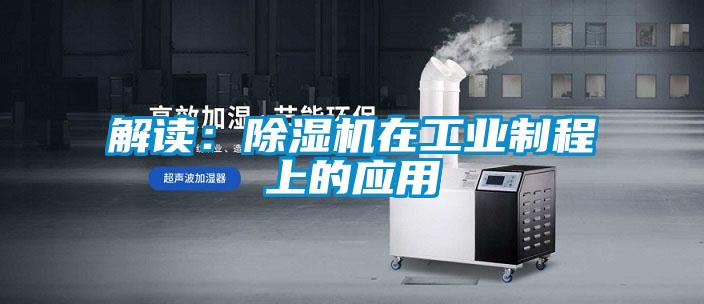 解讀:除濕機在工業制程上的應用