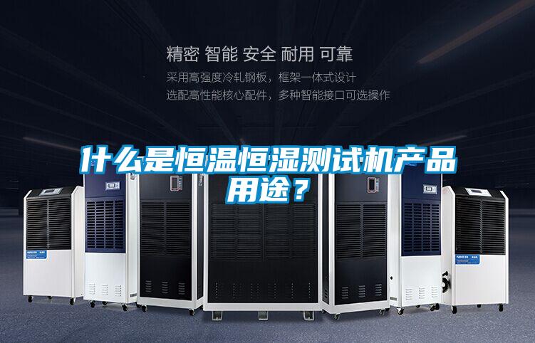 什么是恒溫恒濕測試機產品用途?