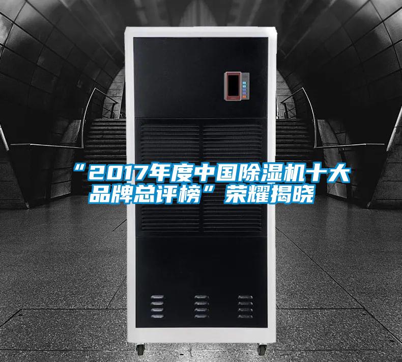 “2017年度中國(guó)除濕機(jī)十大品牌總評(píng)榜”榮耀揭曉
