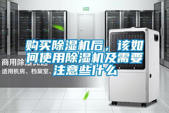 購買除濕機后,該如何使用除濕機及需要注意些什么