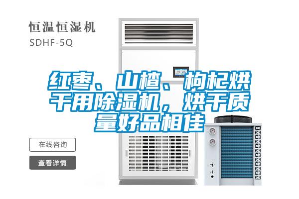 紅棗、山楂、枸杞烘干用除濕機,烘干質量好品相佳