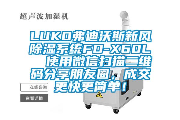 LUKO弗迪沃斯新風除濕系統FD-X60L 使用微信掃描二維碼分享朋友圈,成交更快更簡單!