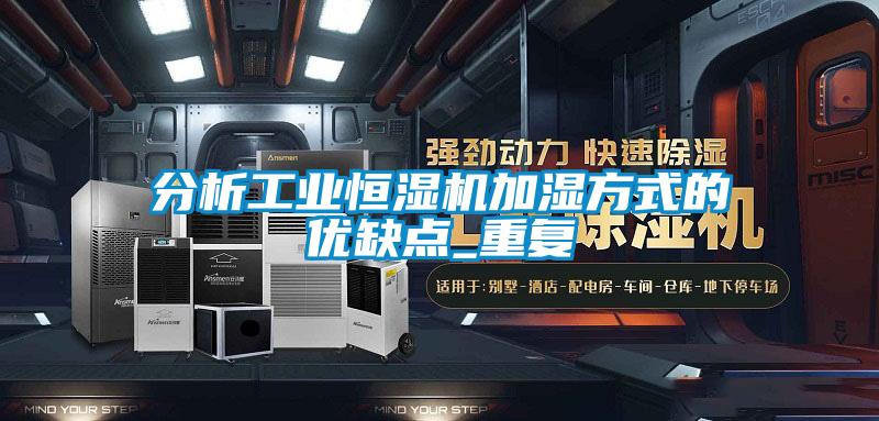 分析工業(yè)恒濕機加濕方式的優(yōu)缺點_重復