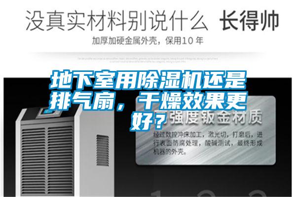 地下室用除濕機還是排氣扇,干燥效果更好?