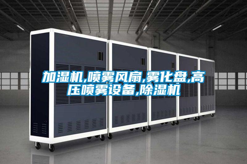 加濕機,噴霧風(fēng)扇,霧化盤,高壓噴霧設(shè)備,除濕機