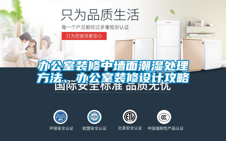 辦公室裝修中墻面潮濕處理方法、辦公室裝修設計攻略