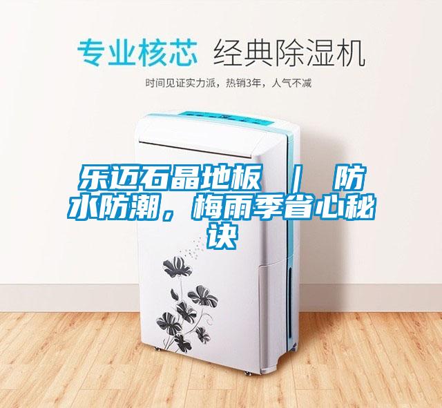 樂邁石晶地板 | 防水防潮,梅雨季省心秘訣