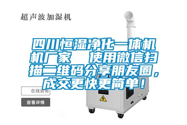 四川恒濕凈化一體機機廠家 使用微信掃描二維碼分享朋友圈,成交更快更簡單!