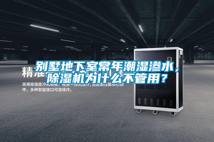 別墅地下室常年潮濕滲水，除濕機(jī)為什么不管用？