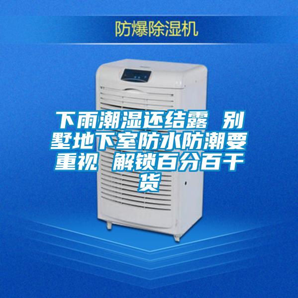 下雨潮濕還結露 別墅地下室防水防潮要重視 解鎖百分百干貨