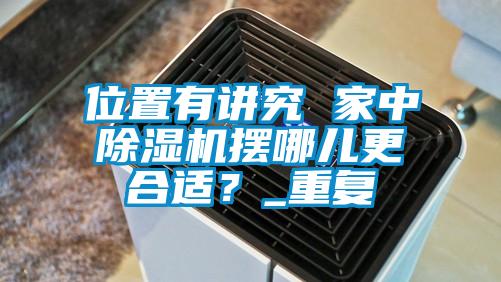 位置有講究 家中除濕機擺哪兒更合適?_重復