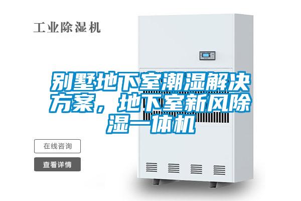 別墅地下室潮濕解決方案，地下室新風除濕一體機