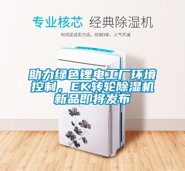 助力綠色鋰電工廠環境控制，EK轉輪除濕機新品即將發布