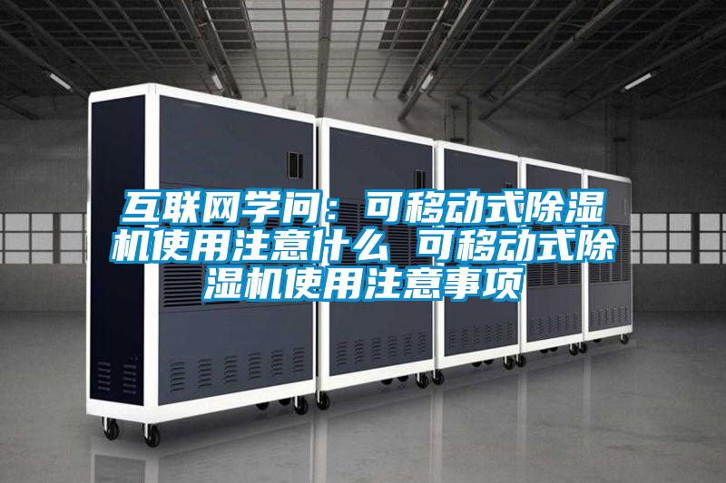 互聯網學問:可移動式除濕機使用注意什么 可移動式除濕機使用注意事項