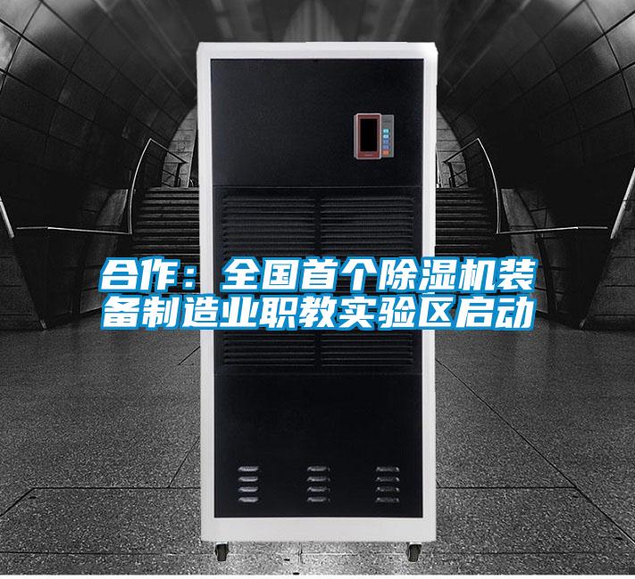 合作:全國首個除濕機(jī)裝備制造業(yè)職教實(shí)驗(yàn)區(qū)啟動