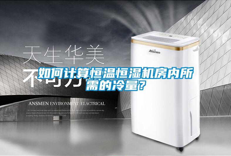 如何計算恒溫恒濕機房內所需的冷量?
