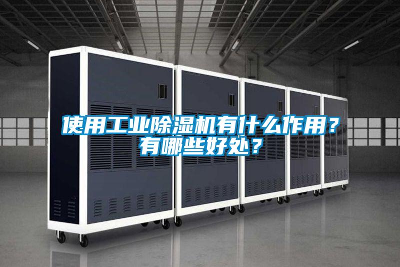 使用工業(yè)除濕機(jī)有什么作用?有哪些好處?