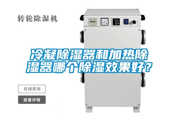 冷凝除濕器和加熱除濕器哪個除濕效果好?