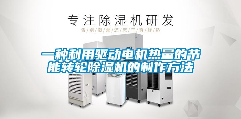 一種利用驅(qū)動電機熱量的節(jié)能轉(zhuǎn)輪除濕機的制作方法