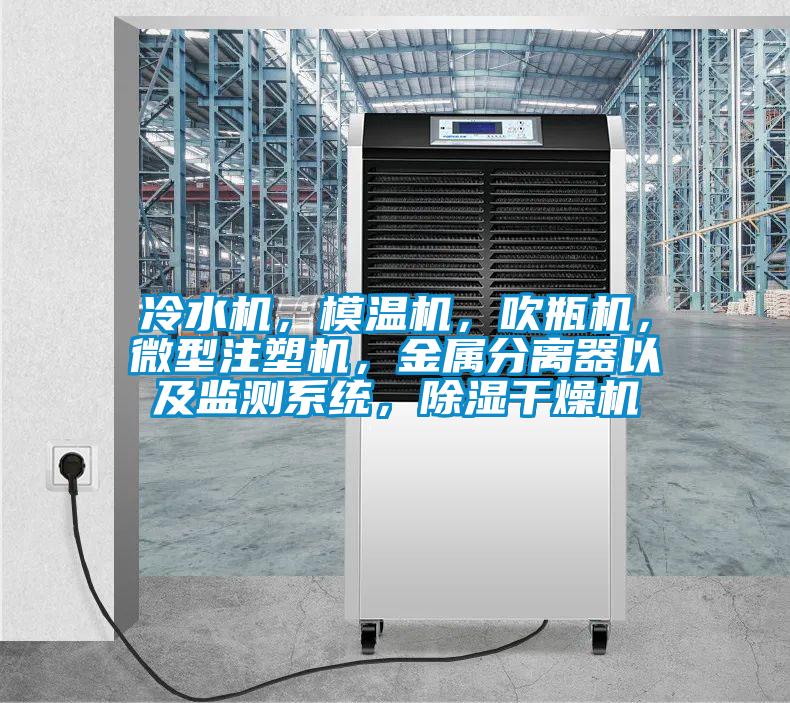 冷水機,模溫機,吹瓶機,微型注塑機,金屬分離器以及監(jiān)測系統(tǒng),除濕干燥機