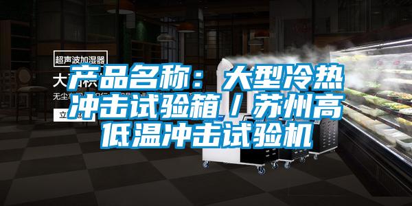 產品名稱:大型冷熱沖擊試驗箱/蘇州高低溫沖擊試驗機