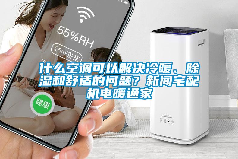 什么空調(diào)可以解決冷暖、除濕和舒適的問(wèn)題?新聞?wù)錂C(jī)電暖通家