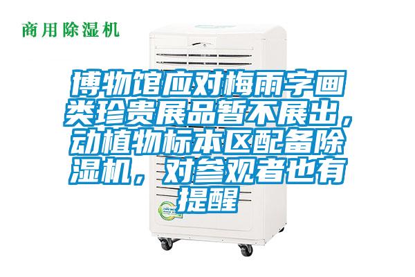 博物館應對梅雨字畫類珍貴展品暫不展出,動植物標本區配備除濕機,對參觀者也有提醒