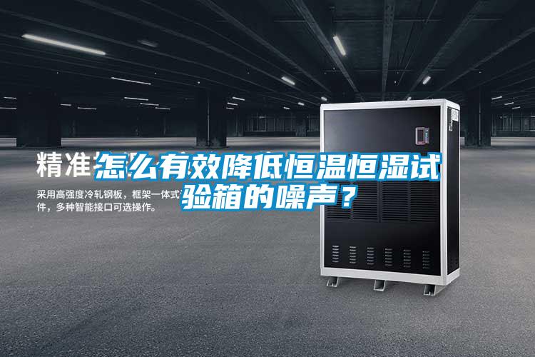 怎么有效降低恒溫恒濕試驗箱的噪聲?