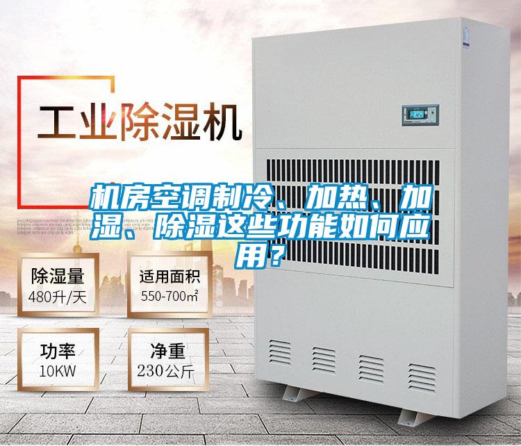機(jī)房空調(diào)制冷、加熱、加濕、除濕這些功能如何應(yīng)用?