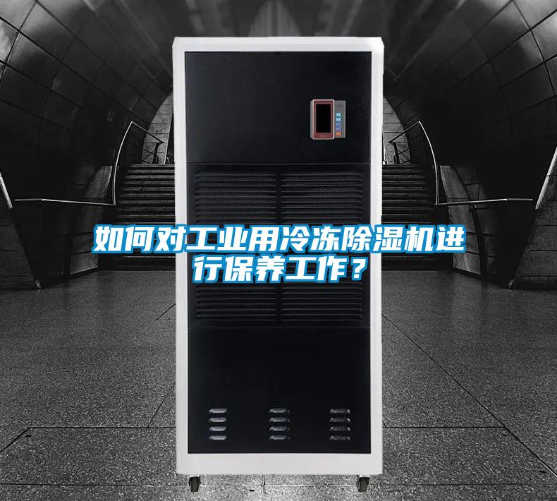 如何對工業用冷凍除濕機進行保養工作?