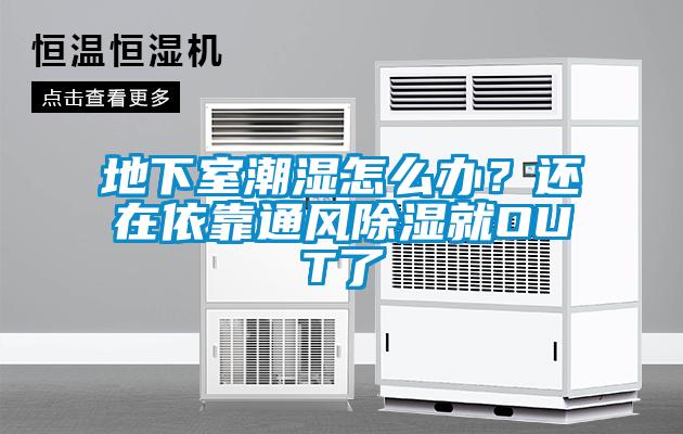 地下室潮濕怎么辦?還在依靠通風(fēng)除濕就OUT了