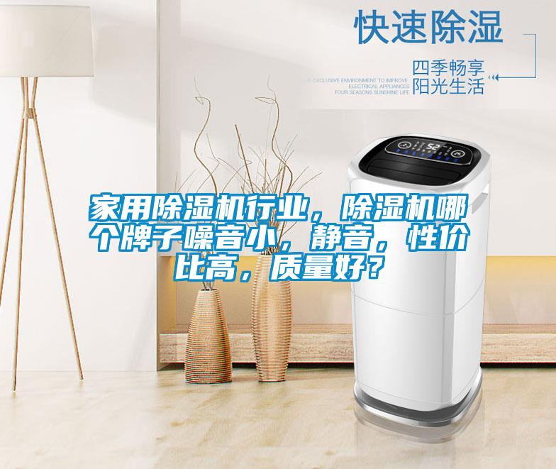 家用除濕機(jī)行業(yè)，除濕機(jī)哪個(gè)牌子噪音小，靜音，性價(jià)比高，質(zhì)量好？