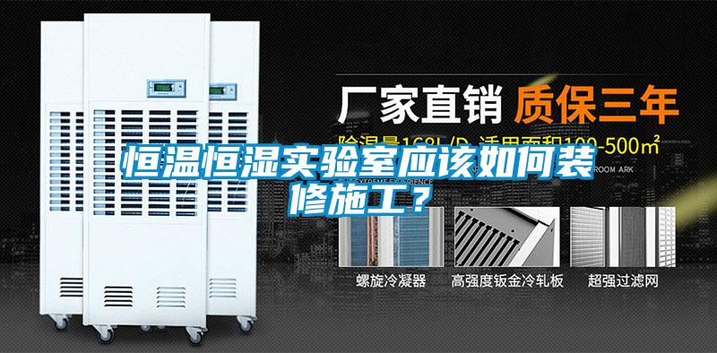 恒溫恒濕實驗室應該如何裝修施工？