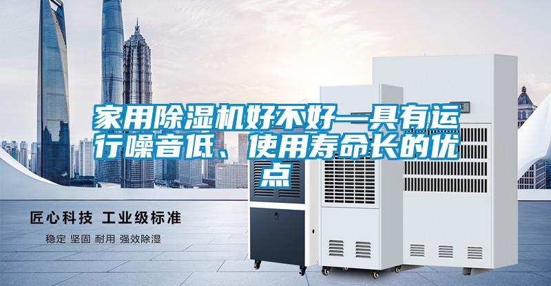 家用除濕機好不好—具有運行噪音低、使用壽命長的優點