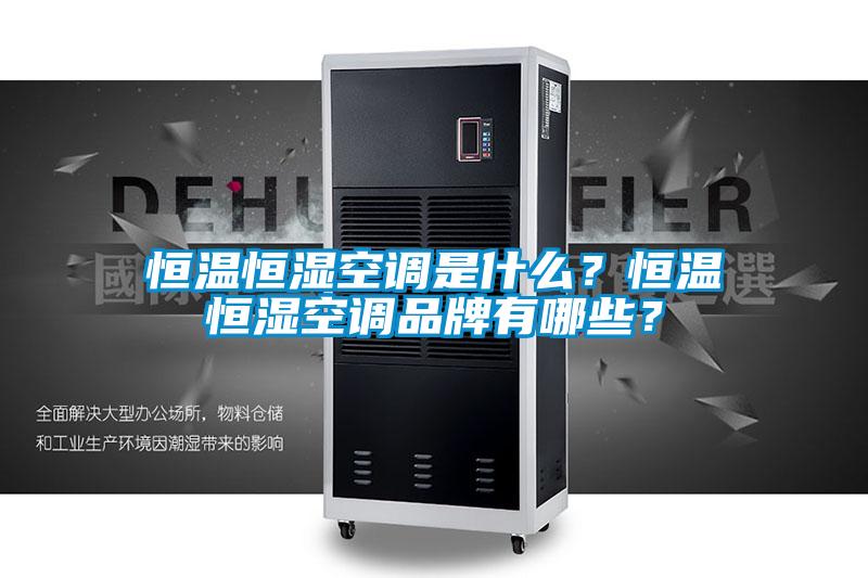 恒溫恒濕空調是什么?恒溫恒濕空調品牌有哪些?