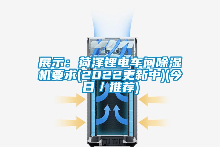 展示:菏澤鋰電車間除濕機要求(2022更新中)(今日/推薦)
