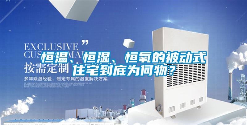 恒溫、恒濕、恒氧的被動式住宅到底為何物?