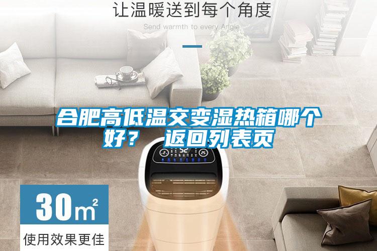 合肥高低溫交變濕熱箱哪個(gè)好? 返回列表頁