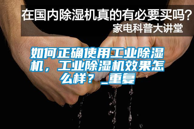 如何正確使用工業(yè)除濕機(jī),工業(yè)除濕機(jī)效果怎么樣?_重復(fù)