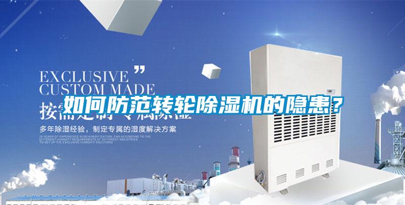 如何防范轉(zhuǎn)輪除濕機(jī)的隱患?