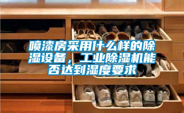 噴漆房采用什么樣的除濕設(shè)備,工業(yè)除濕機(jī)能否達(dá)到濕度要求