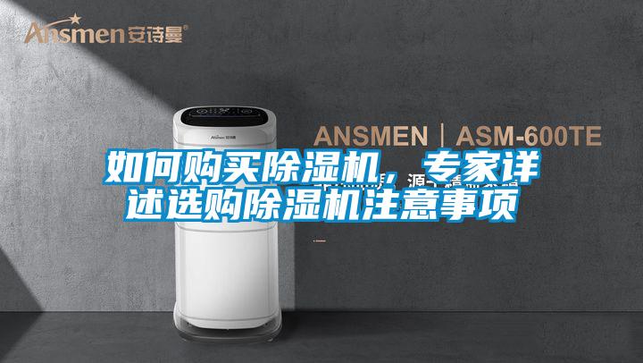 如何購買除濕機(jī),專家詳述選購除濕機(jī)注意事項(xiàng)