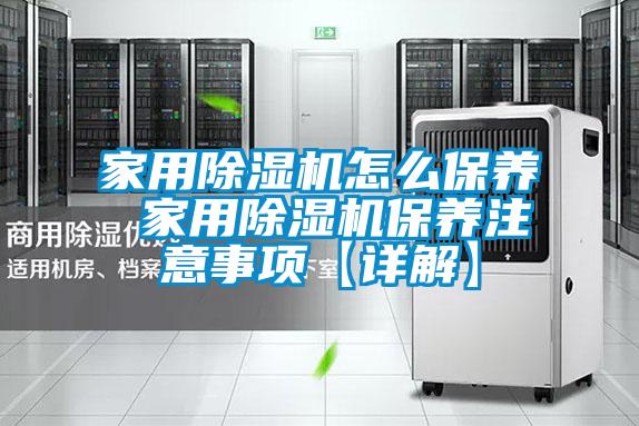 家用除濕機怎么保養(yǎng) 家用除濕機保養(yǎng)注意事項【詳解】