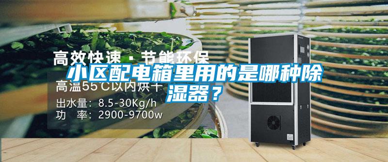小區(qū)配電箱里用的是哪種除濕器?