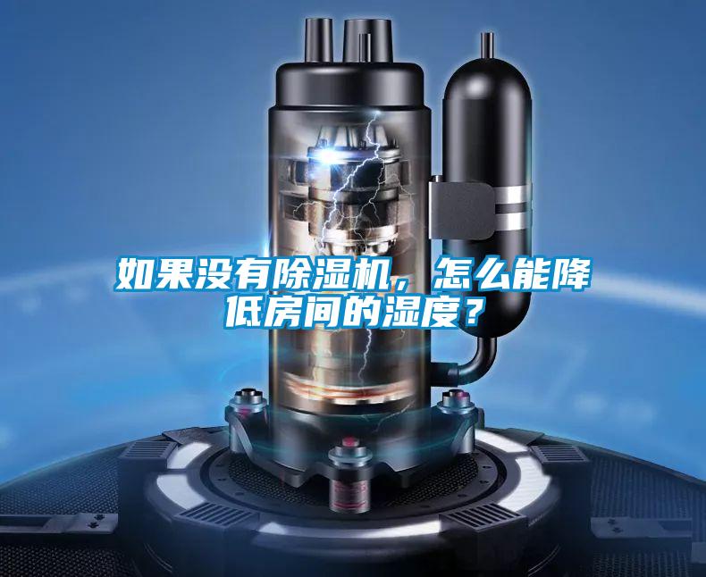 如果沒有除濕機，怎么能降低房間的濕度？
