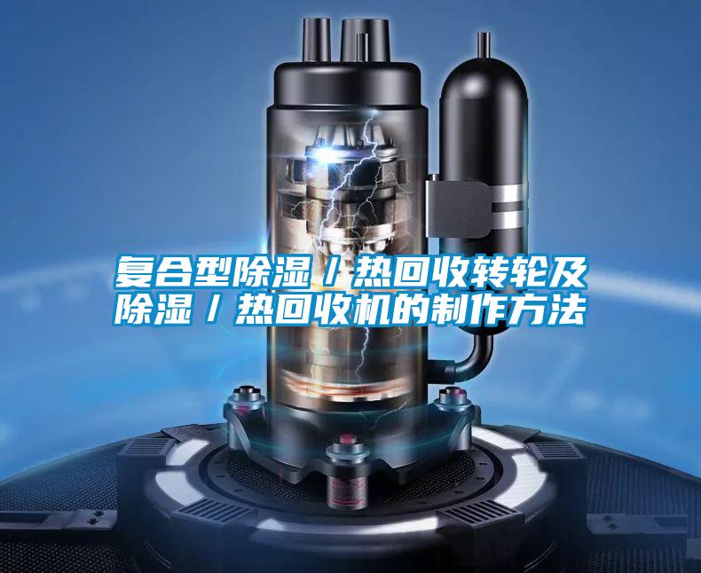 復合型除濕/熱回收轉輪及除濕/熱回收機的制作方法