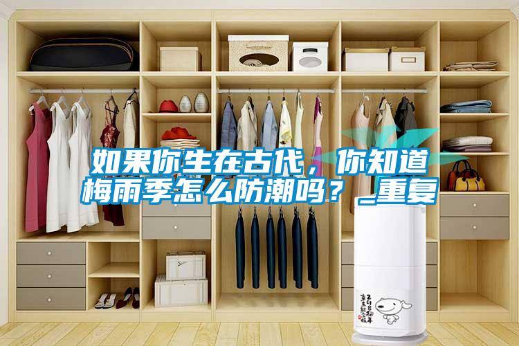 如果你生在古代,你知道梅雨季怎么防潮嗎?_重復